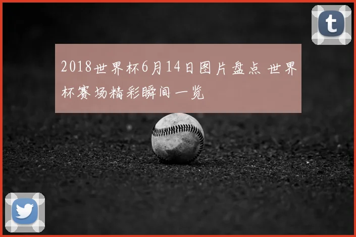2018世界杯6月14日图片盘点 世界杯赛场精彩瞬间一览