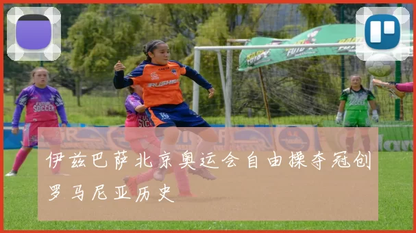 伊兹巴萨北京奥运会自由操夺冠创罗马尼亚历史