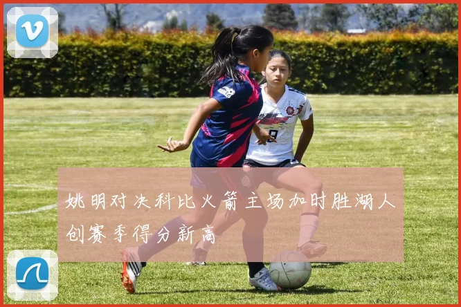 姚明对决科比火箭主场加时胜湖人创赛季得分新高