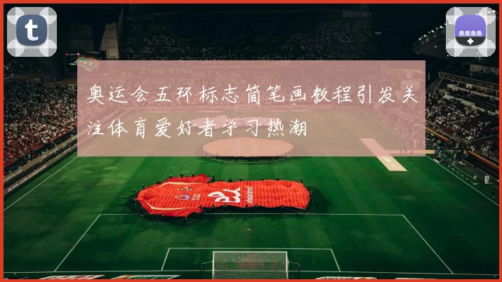 奥运会五环标志简笔画教程引发关注体育爱好者学习热潮