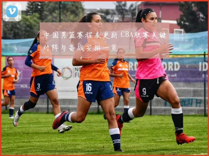 中国男篮赛程表更新 CBA联赛关键对阵与备战安排一览